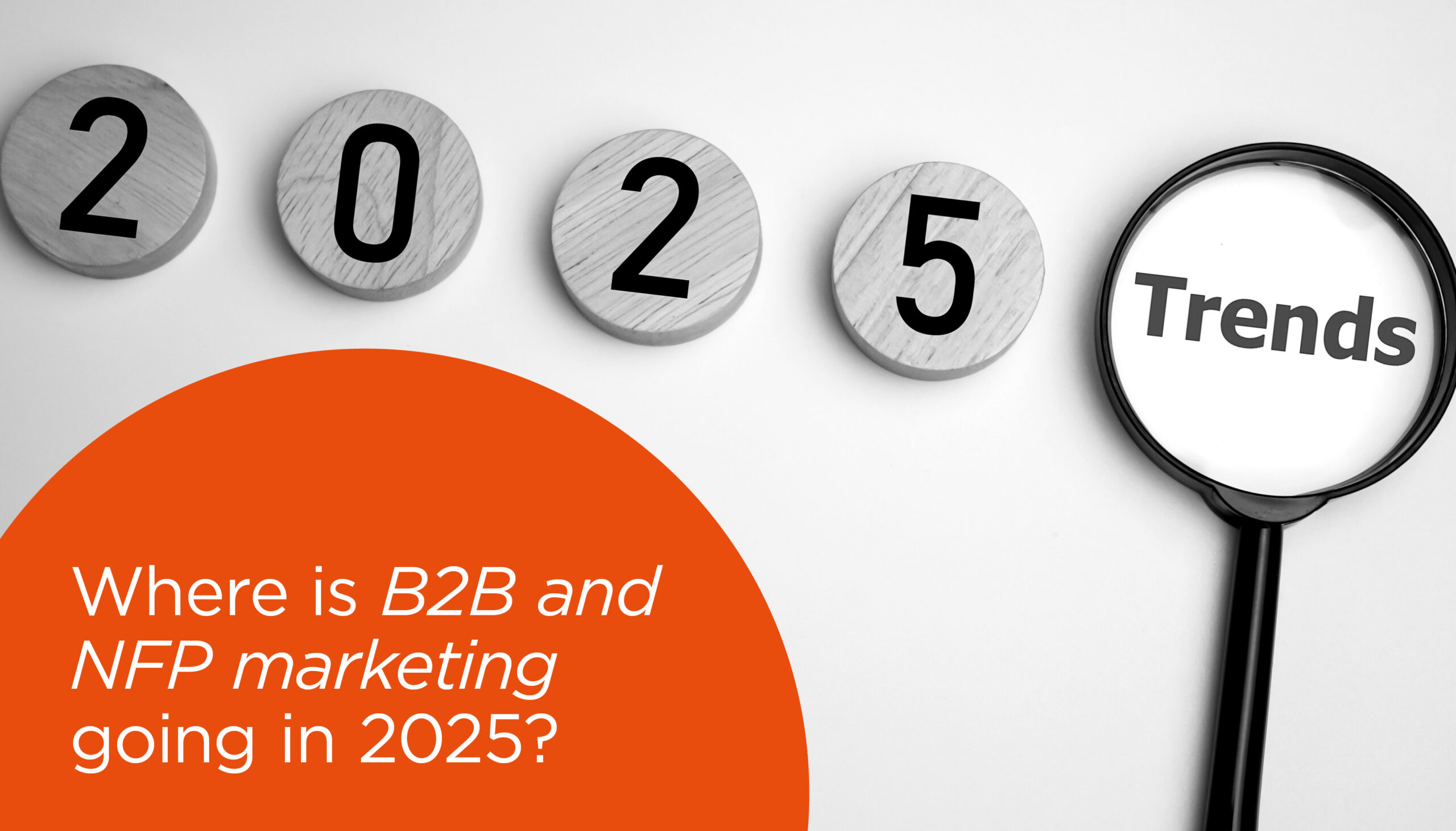 Where is B2B and NFP marketing going in 2025?