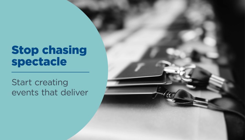A teal graphic overlay states Stop chasing spectacle Start creating events that deliver. The background features a row of black conference name badges on a registration table.